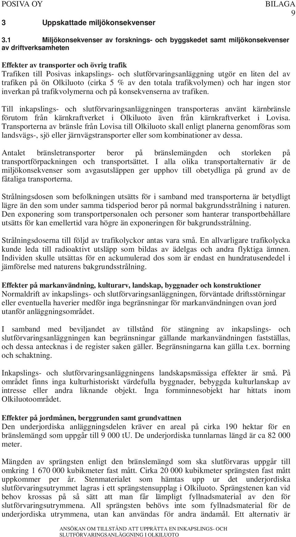 utgör en liten del av trafiken på ön Olkiluoto (cirka 5 % av den totala trafikvolymen) och har ingen stor inverkan på trafikvolymerna och på konsekvenserna av trafiken.