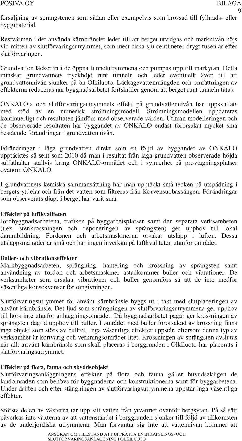 Grundvatten läcker in i de öppna tunnelutrymmena och pumpas upp till markytan.