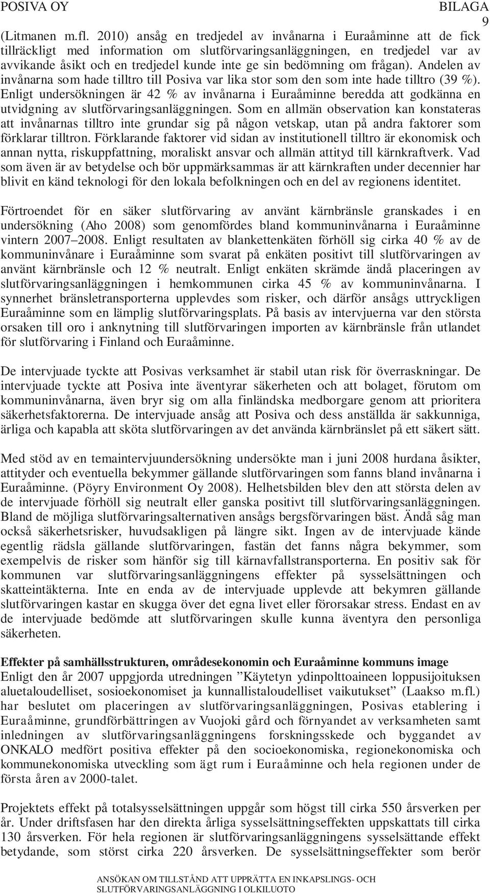 bedömning om frågan). Andelen av invånarna som hade tilltro till Posiva var lika stor som den som inte hade tilltro (39 %).