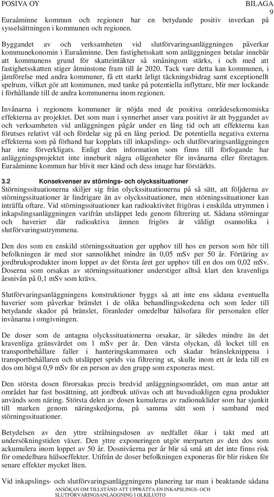 Den fastighetsskatt som anläggningen betalar innebär att kommunens grund för skatteintäkter så småningom stärks, i och med att fastighetsskatten stiger åtminstone fram till år 2020.