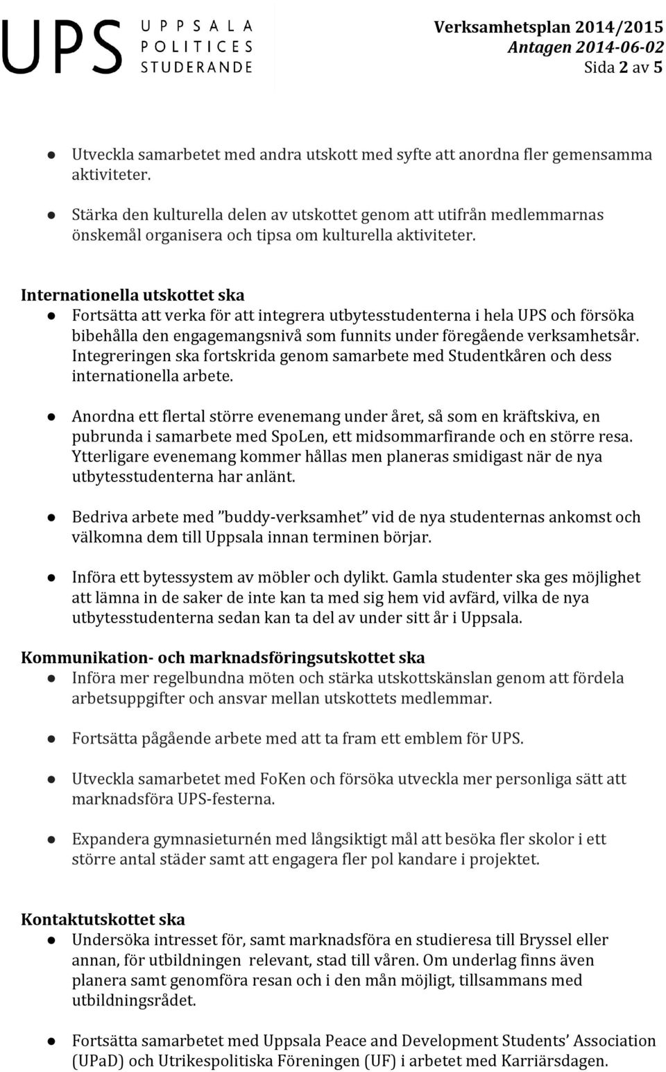 Internationella utskottet ska Fortsätta att verka för att integrera utbytesstudenterna i hela UPS och försöka bibehålla den engagemangsnivå som funnits under föregående verksamhetsår.