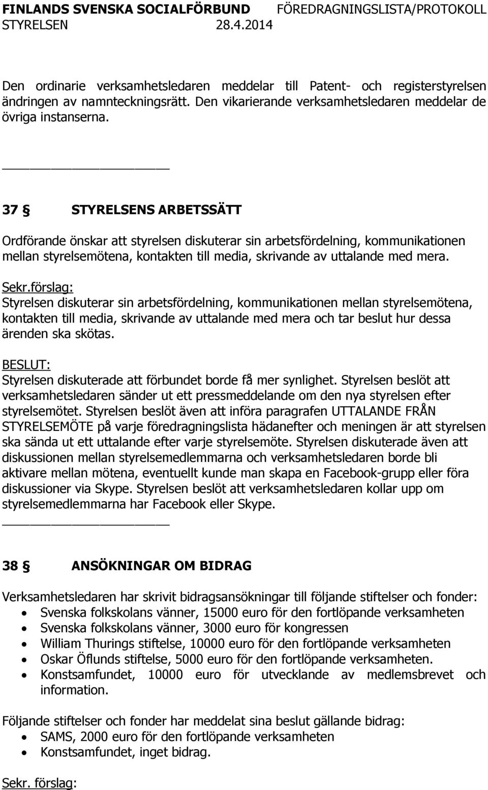 förslag: Styrelsen diskuterar sin arbetsfördelning, kommunikationen mellan styrelsemötena, kontakten till media, skrivande av uttalande med mera och tar beslut hur dessa ärenden ska skötas.