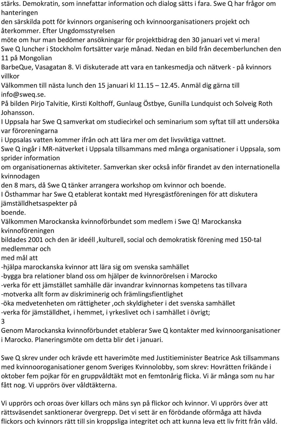 Nedan en bild från decemberlunchen den 11 på Mongolian BarbeQue, Vasagatan 8. Vi diskuterade att vara en tankesmedja och nätverk - på kvinnors villkor Välkommen till nästa lunch den 15 januari kl 11.