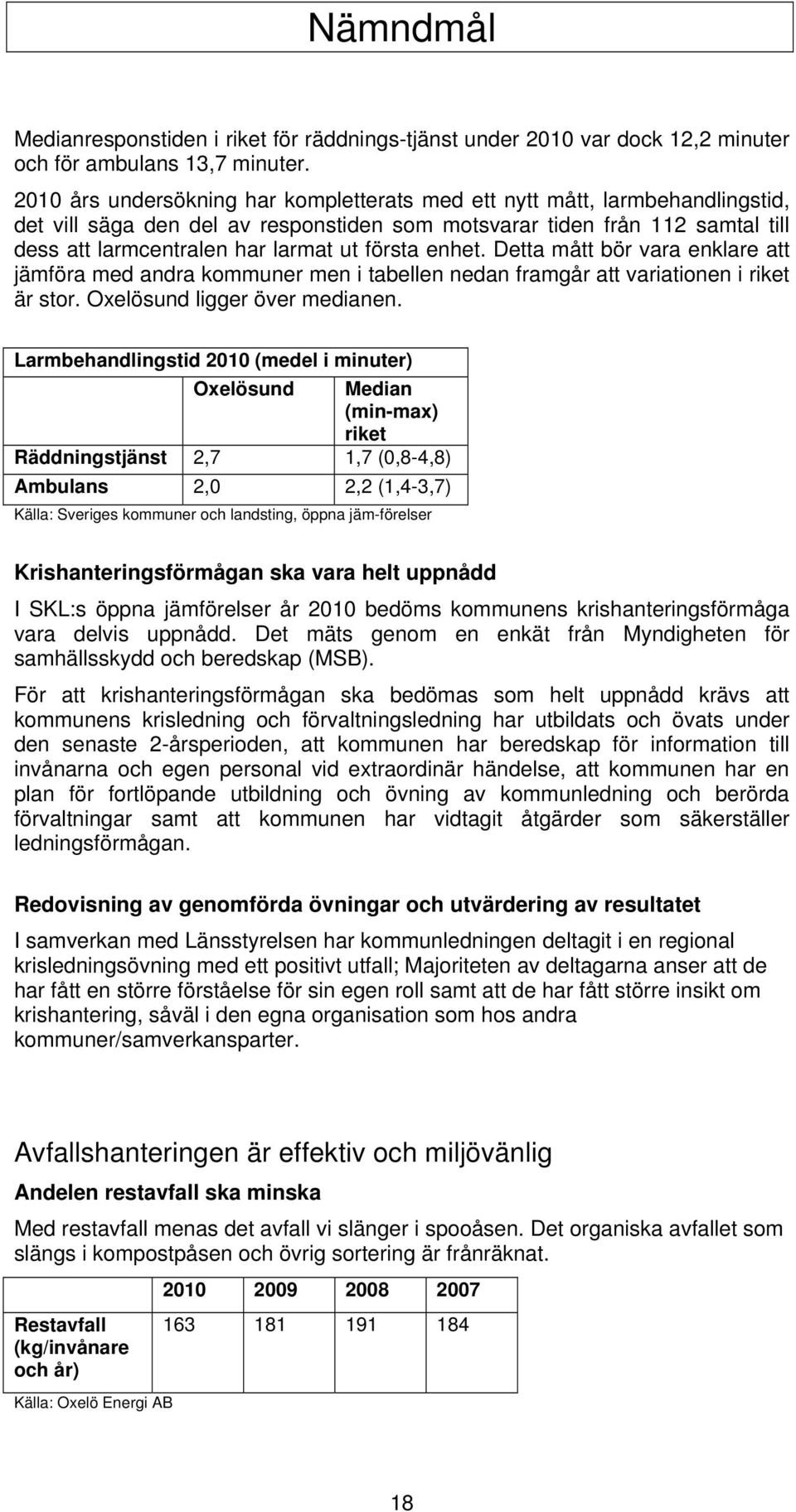 första enhet. Detta mått bör vara enklare att jämföra med andra kommuner men i tabellen nedan framgår att variationen i riket är stor. Oxelösund ligger över medianen.