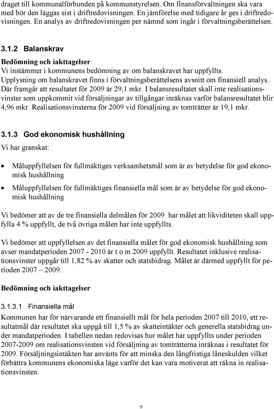 Upplysning om balanskravet finns i förvaltningsberättelsens avsnitt om finansiell analys. Där framgår att resultatet för 2009 är 29,1 mkr.