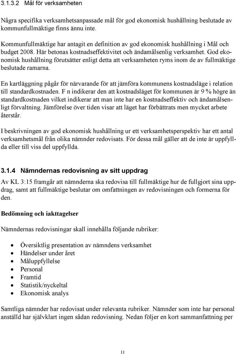 God ekonomisk hushållning förutsätter enligt detta att verksamheten ryms inom de av fullmäktige beslutade ramarna.