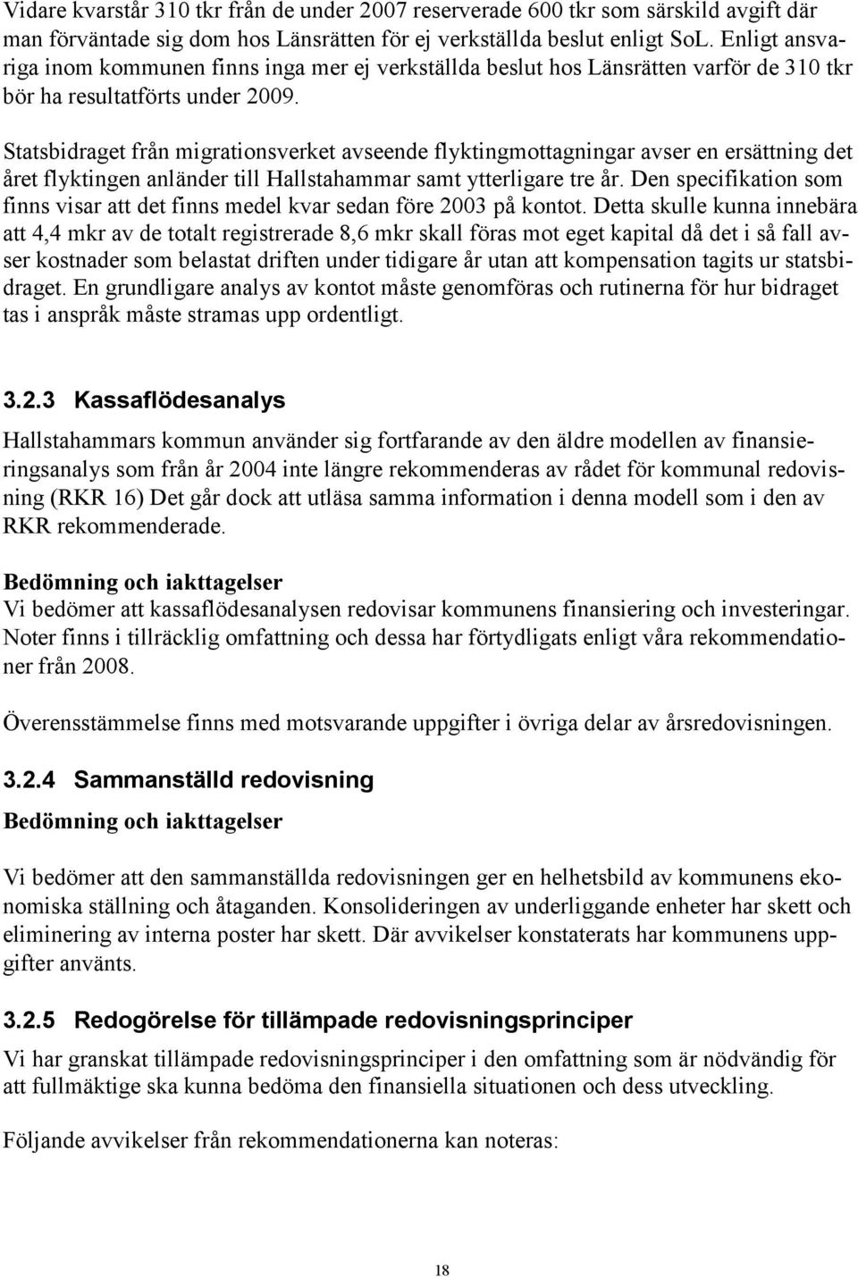 Statsbidraget från migrationsverket avseende flyktingmottagningar avser en ersättning det året flyktingen anländer till Hallstahammar samt ytterligare tre år.