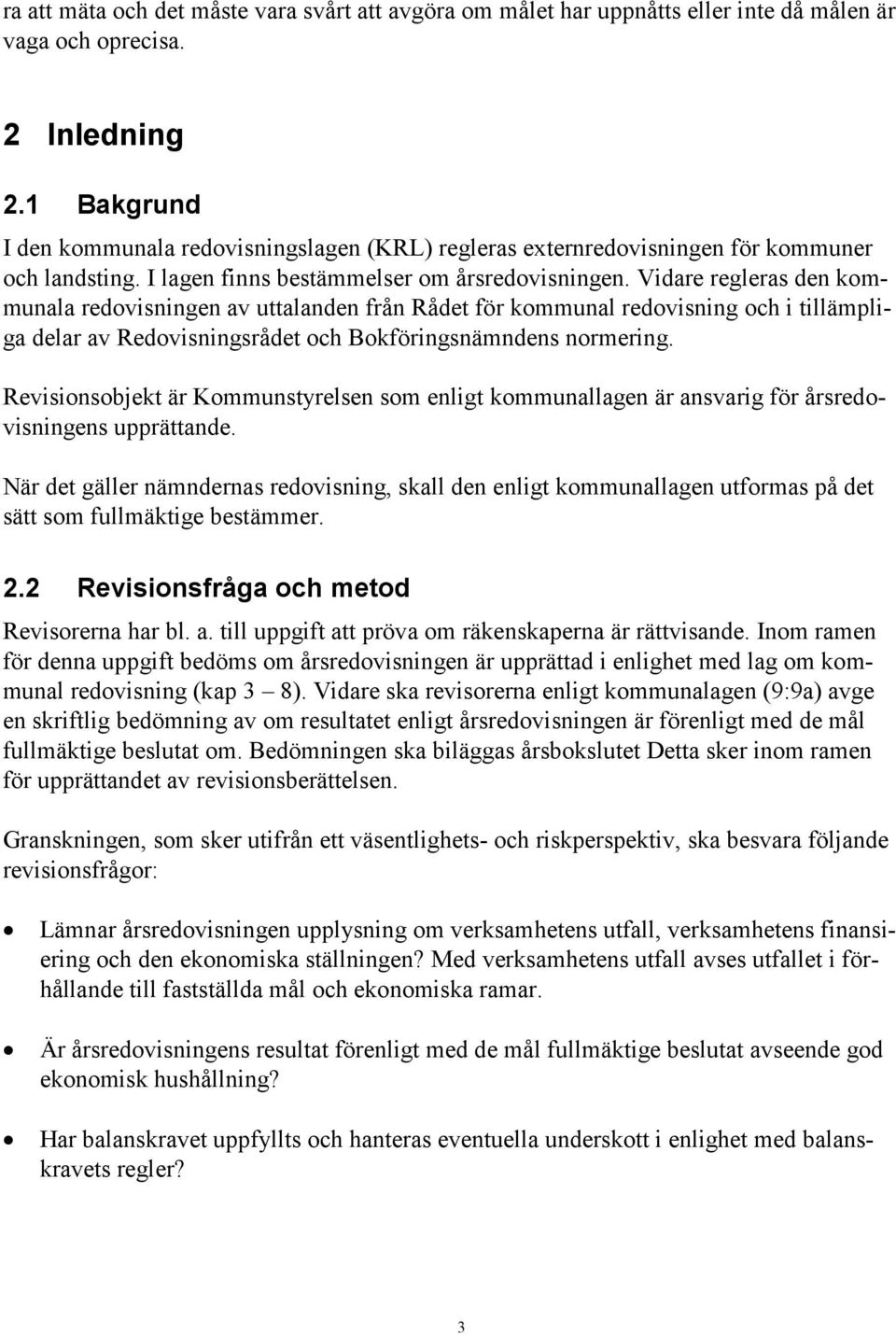 Vidare regleras den kommunala redovisningen av uttalanden från Rådet för kommunal redovisning och i tillämpliga delar av Redovisningsrådet och Bokföringsnämndens normering.