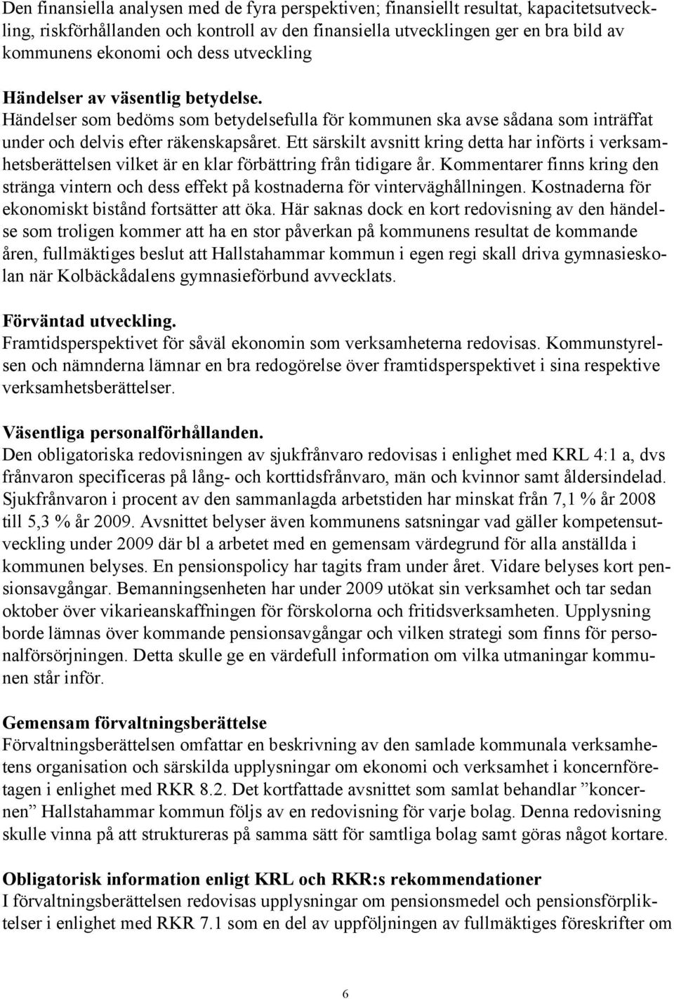 Ett särskilt avsnitt kring detta har införts i verksamhetsberättelsen vilket är en klar förbättring från tidigare år.