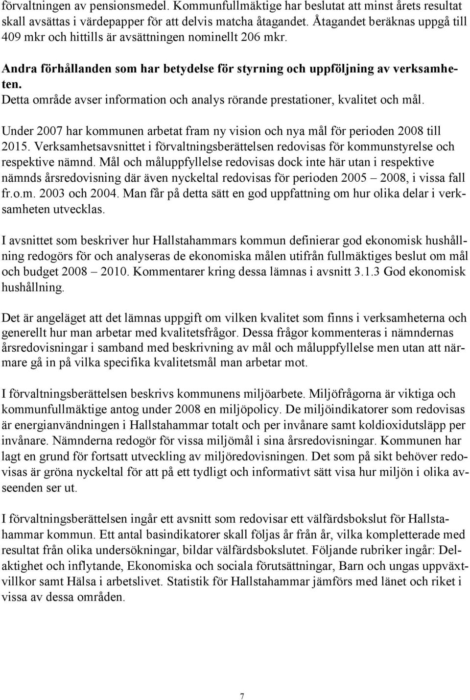 Detta område avser information och analys rörande prestationer, kvalitet och mål. Under 2007 har kommunen arbetat fram ny vision och nya mål för perioden 2008 till 2015.