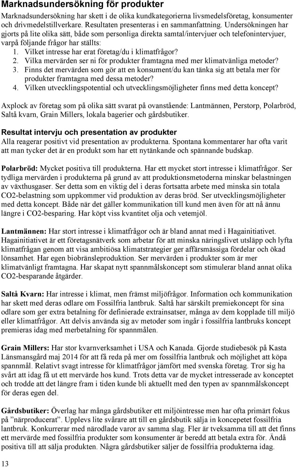 Vilket intresse har erat företag/du i klimatfrågor? 2. Vilka mervärden ser ni för produkter framtagna med mer klimatvänliga metoder? 3.