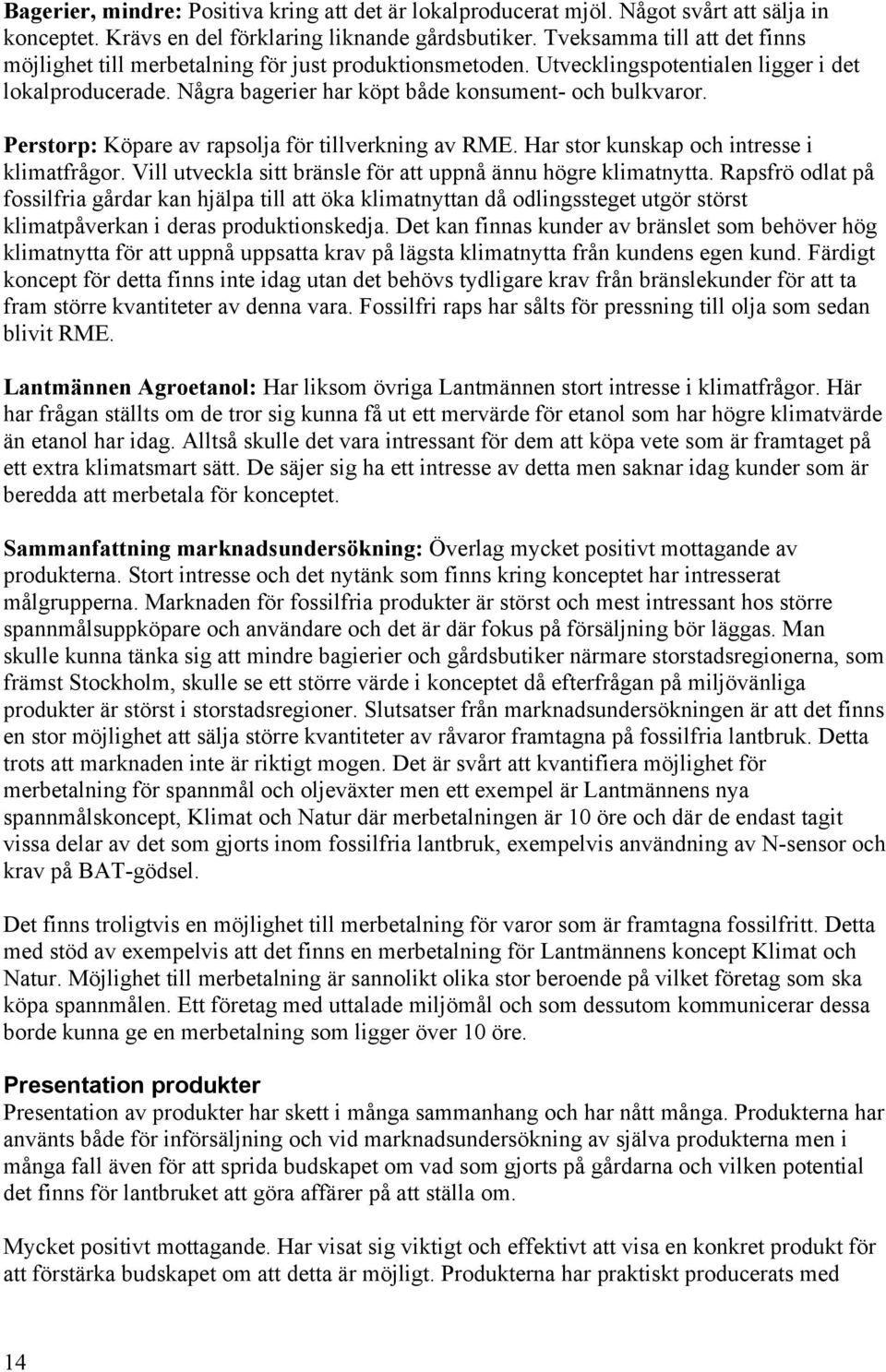 Perstorp: Köpare av rapsolja för tillverkning av RME. Har stor kunskap och intresse i klimatfrågor. Vill utveckla sitt bränsle för att uppnå ännu högre klimatnytta.