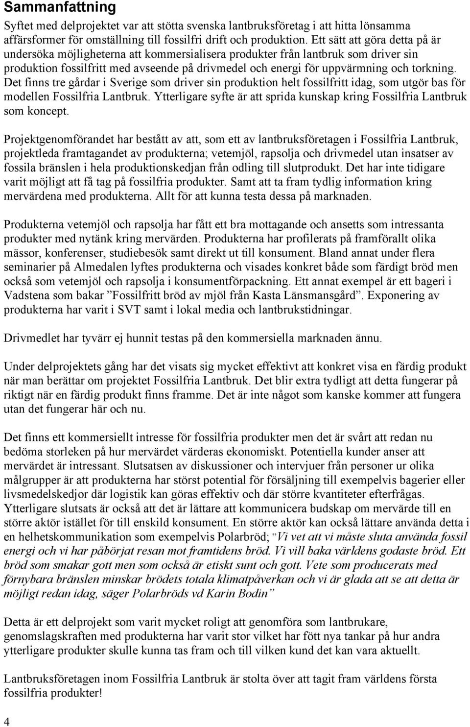 torkning. Det finns tre gårdar i Sverige som driver sin produktion helt fossilfritt idag, som utgör bas för modellen Fossilfria Lantbruk.