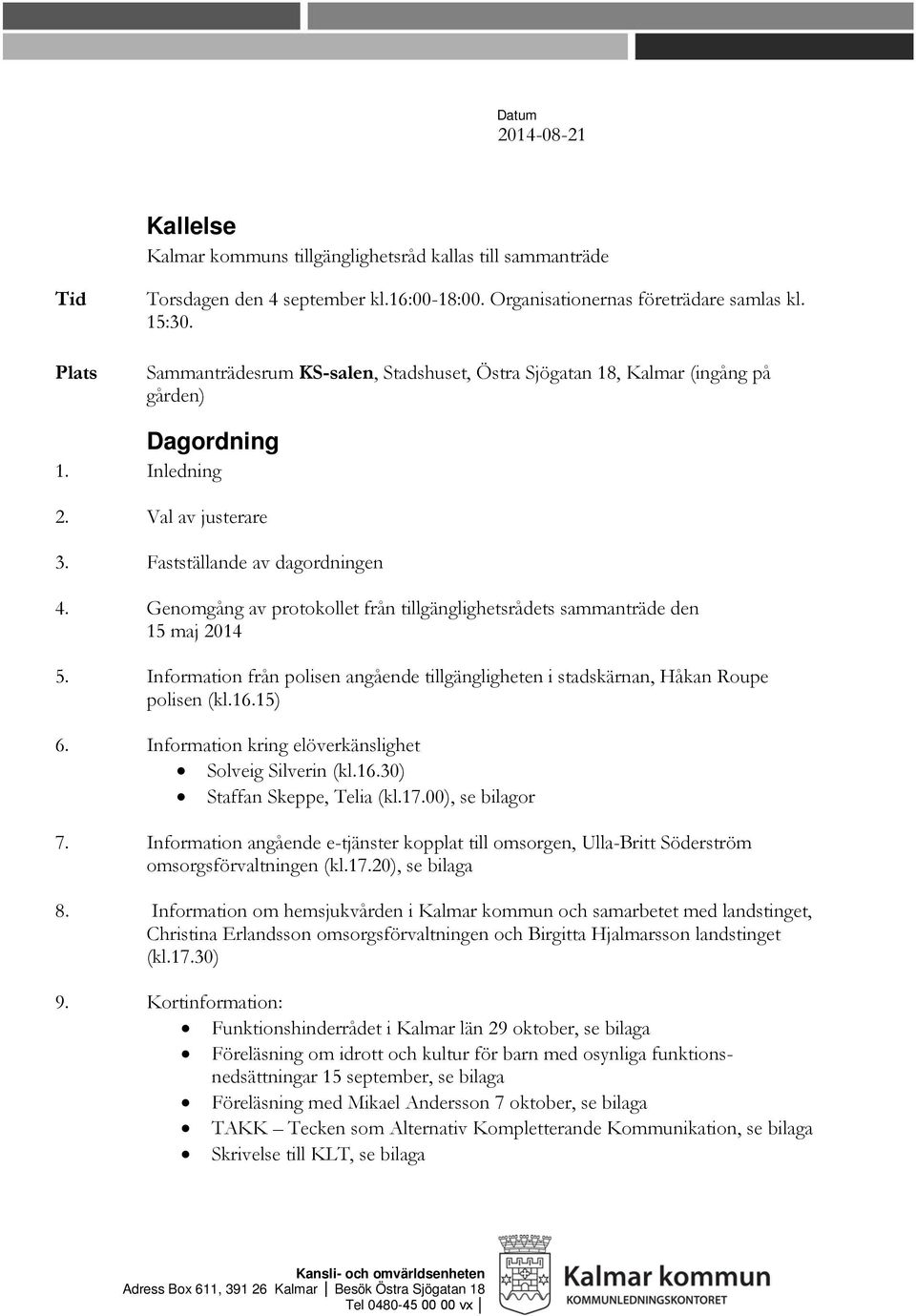 Genomgång av protokollet från tillgänglighetsrådets sammanträde den 15 maj 2014 5. Information från polisen angående tillgängligheten i stadskärnan, Håkan Roupe polisen (kl.16.15) 6.