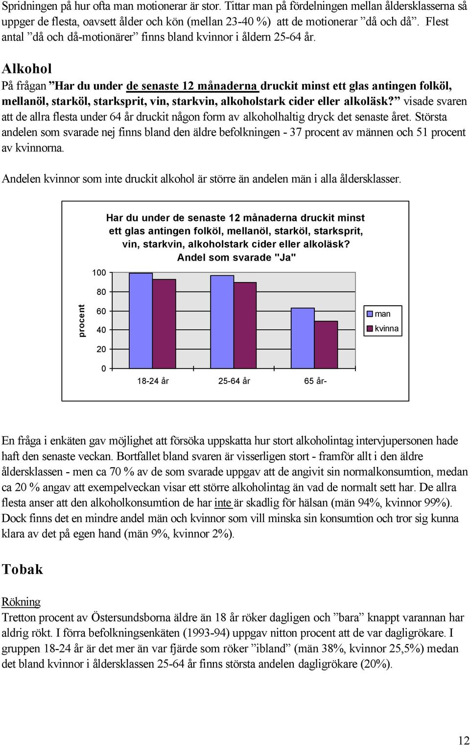 Alkohol På frågan Har du under de senaste 12 månaderna druckit minst ett glas antingen folköl, mellanöl, starköl, starksprit, vin, starkvin, alkoholstark cider eller alkoläsk?