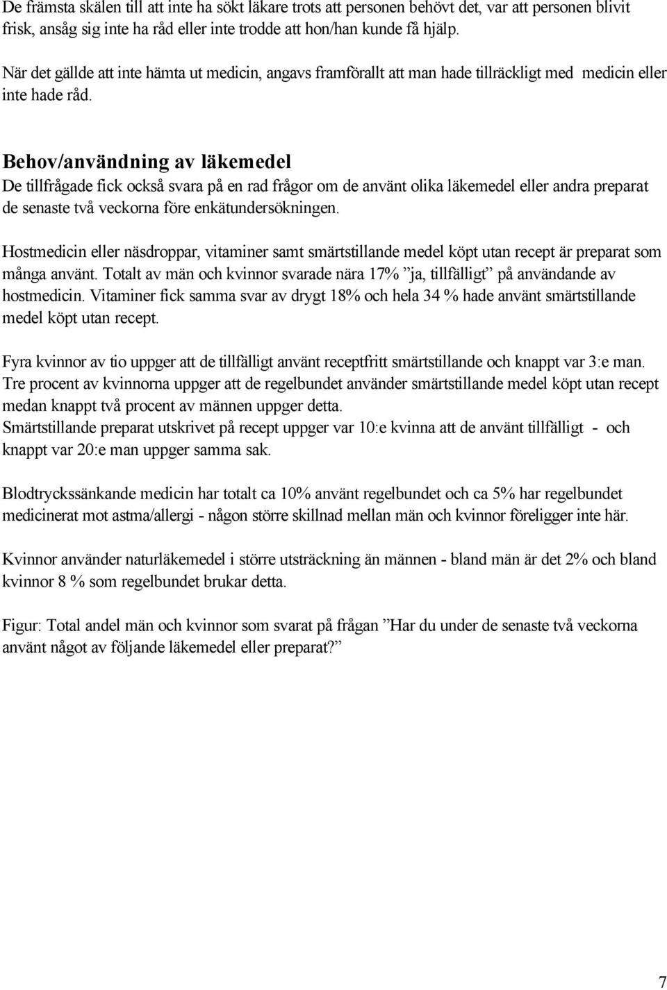 Behov/användning av läkemedel De tillfrågade fick också svara på en rad frågor om de använt olika läkemedel eller andra preparat de senaste två veckorna före enkätundersökningen.