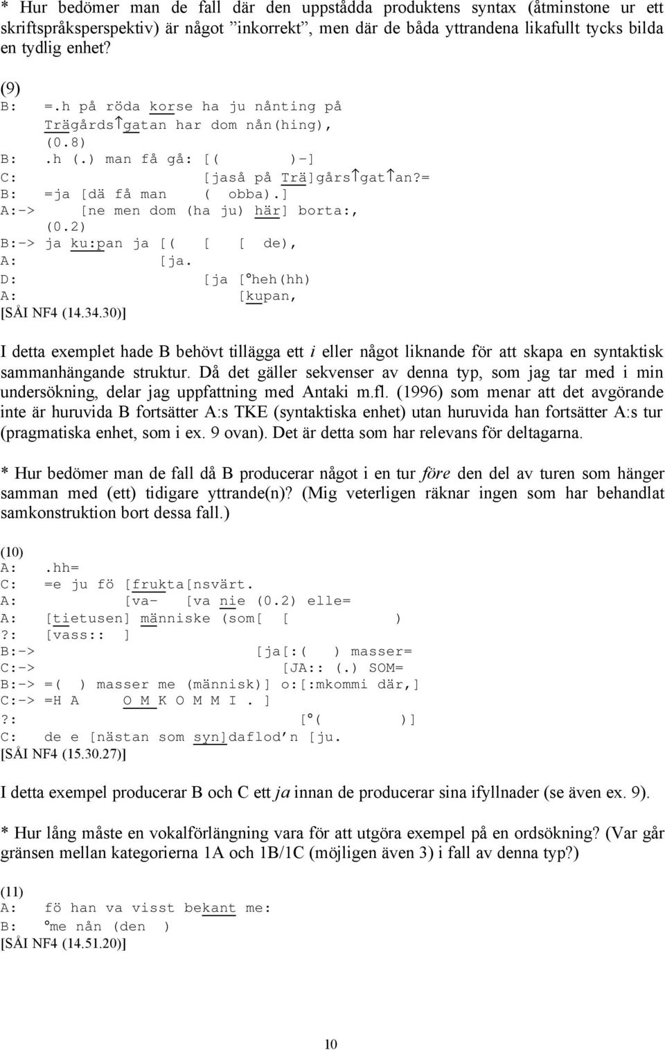 2) B:-> ja ku:pan ja [( [ [ de), A: [ja. D: [ja [ heh(hh) A: [kupan, [SÅI NF4 (14.34.