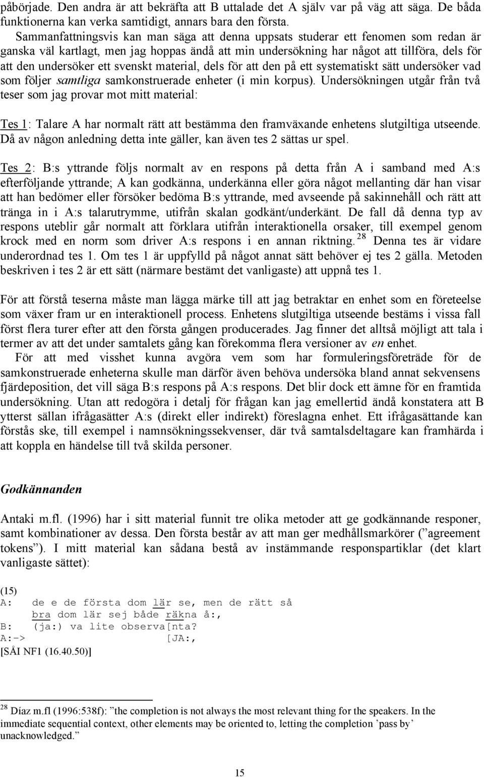 ett svenskt material, dels för att den på ett systematiskt sätt undersöker vad som följer samtliga samkonstruerade enheter (i min korpus).