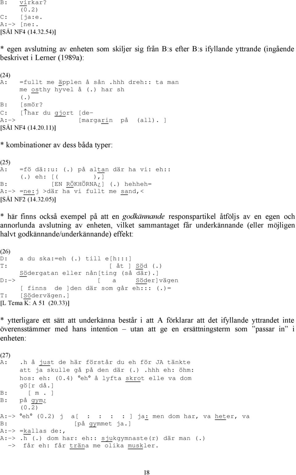 ) har sh (.) B: [smör? C: [ har du gjort [de- A:-> [margarin på (all). ] [SÅI NF4 (14.20.11)] * kombinationer av dess båda typer: (25) A: =fö dä::u: (.) på altan där ha vi: eh:: (.