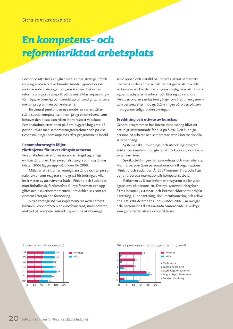 En central punkt i den nya modellen var att säkerställa specialkompetensen inom programområdena som behöver den bästa expertisen inom respektive sektor.