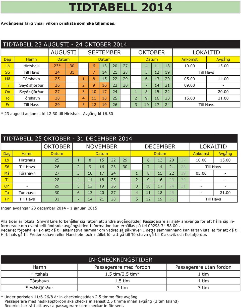 00 Sö Till Havs 24 31 7 14 21 28 5 12 19 Till Havs Må Tórshavn 25 1 8 15 22 29 6 13 20 05.00 14.00 Ti Seyðisfjörður 26 2 9 16 23 30 7 14 21 09.00 - On Seyðisfjörður 27 3 10 17 24 1 8 15 22-20.