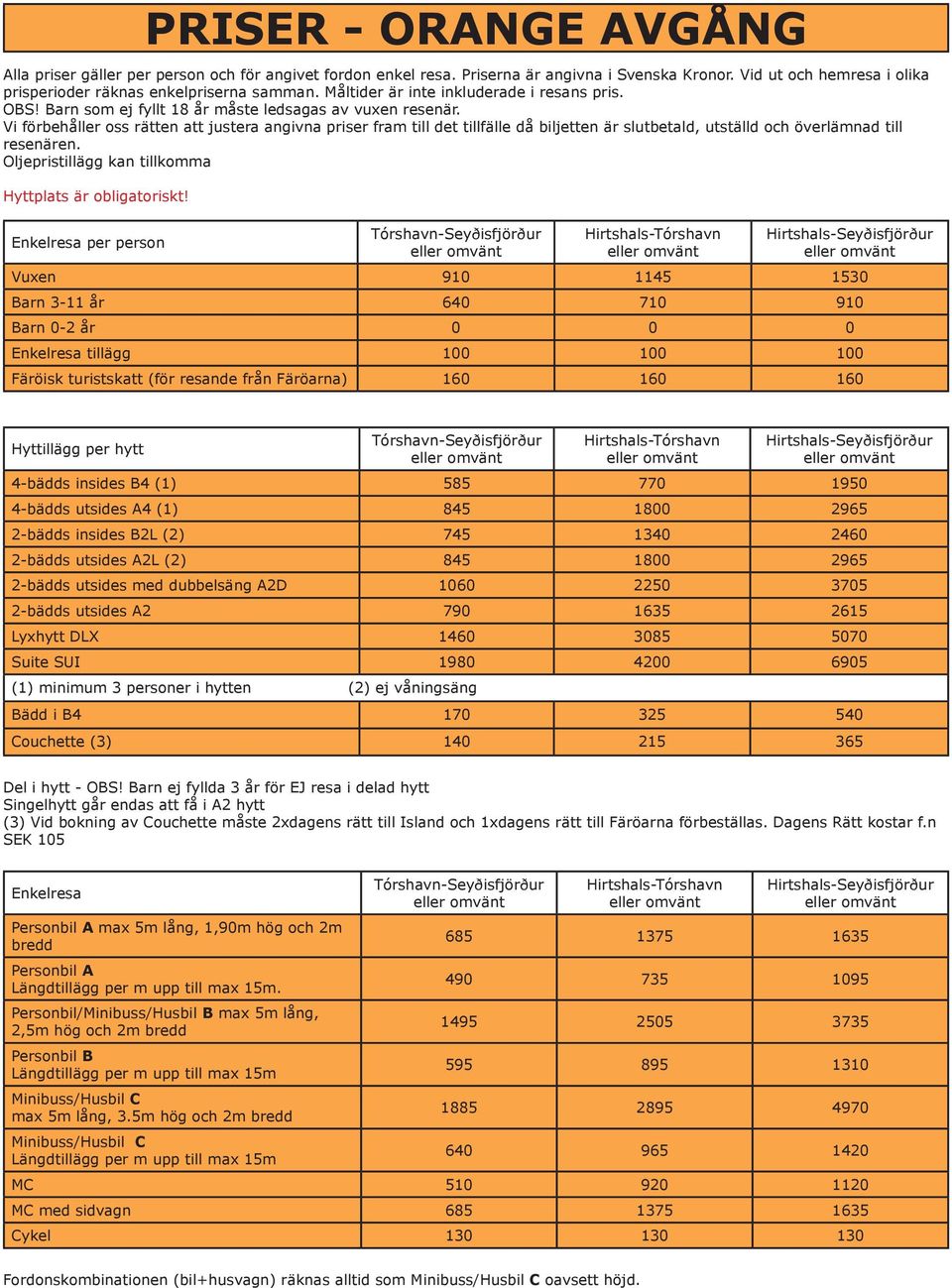 Vi förbehåller oss rätten att justera angivna priser fram till det tillfälle då biljetten är slutbetald, utställd och överlämnad till resenären.