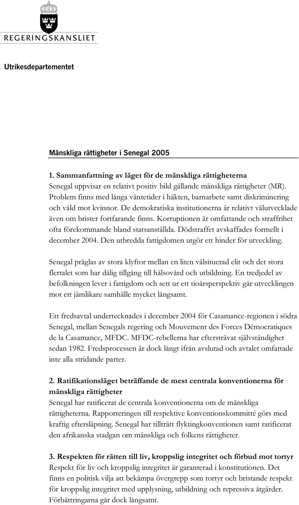 Korruptionen är omfattande och straffrihet ofta förekommande bland statsanställda. Dödstraffet avskaffades formellt i december 2004. Den utbredda fattigdomen utgör ett hinder för utveckling.