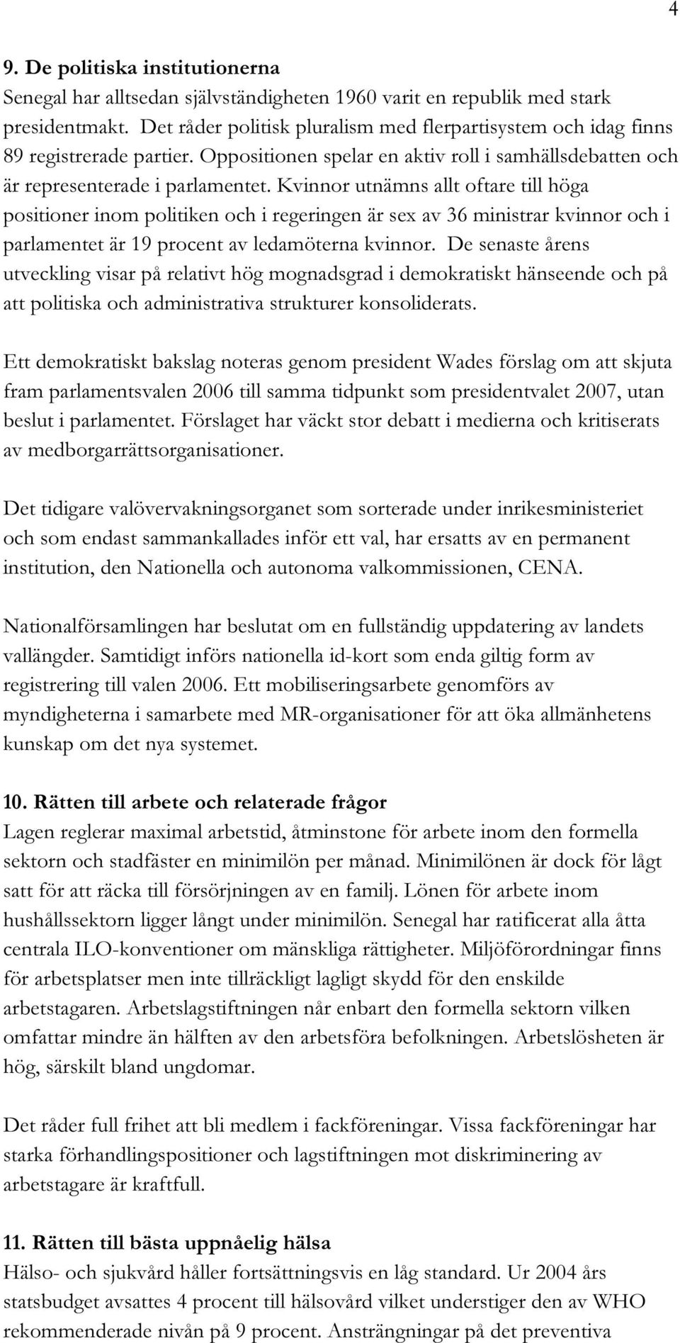 Kvinnor utnämns allt oftare till höga positioner inom politiken och i regeringen är sex av 36 ministrar kvinnor och i parlamentet är 19 procent av ledamöterna kvinnor.