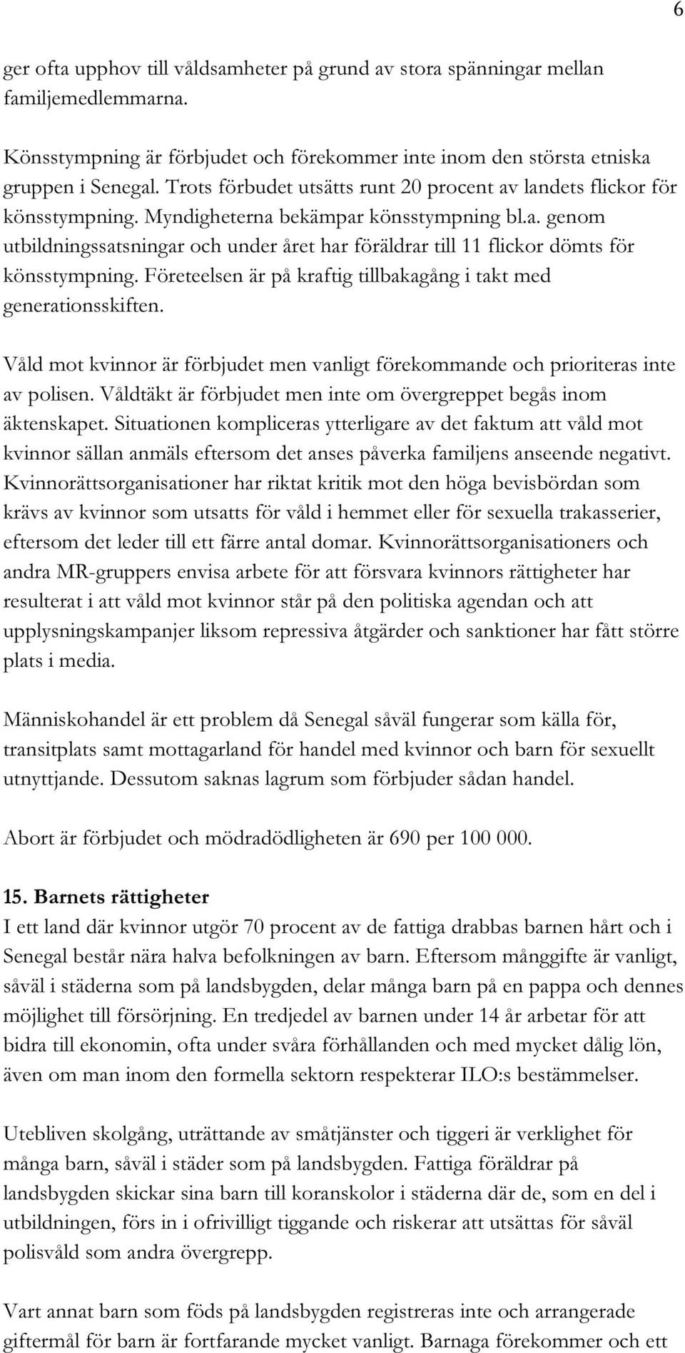 Företeelsen är på kraftig tillbakagång i takt med generationsskiften. Våld mot kvinnor är förbjudet men vanligt förekommande och prioriteras inte av polisen.