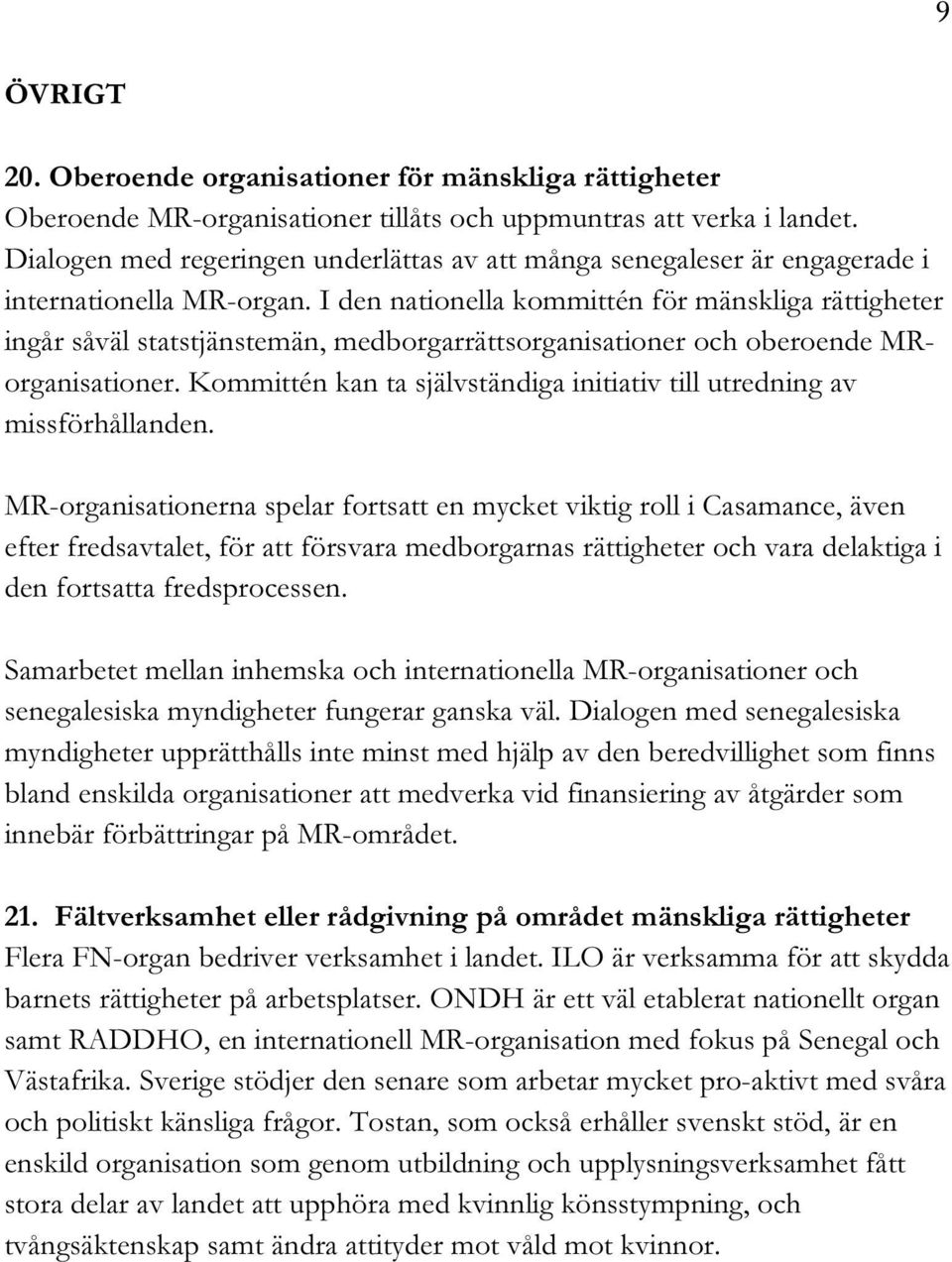 I den nationella kommittén för mänskliga rättigheter ingår såväl statstjänstemän, medborgarrättsorganisationer och oberoende MRorganisationer.