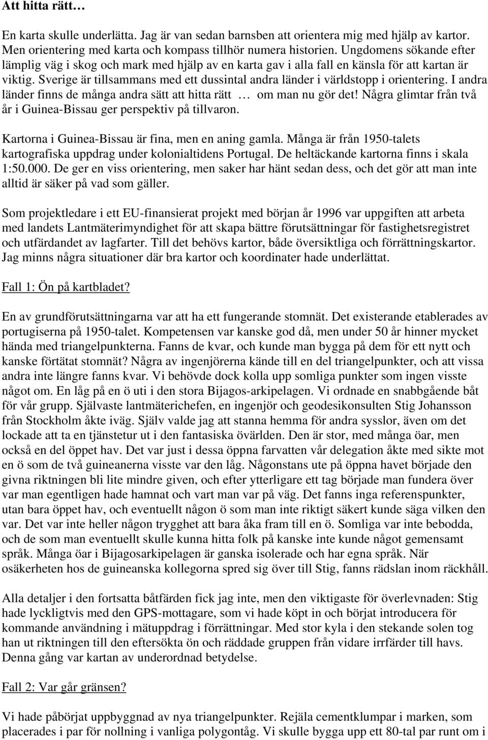 Sverige är tillsammans med ett dussintal andra länder i världstopp i orientering. I andra länder finns de många andra sätt att hitta rätt om man nu gör det!