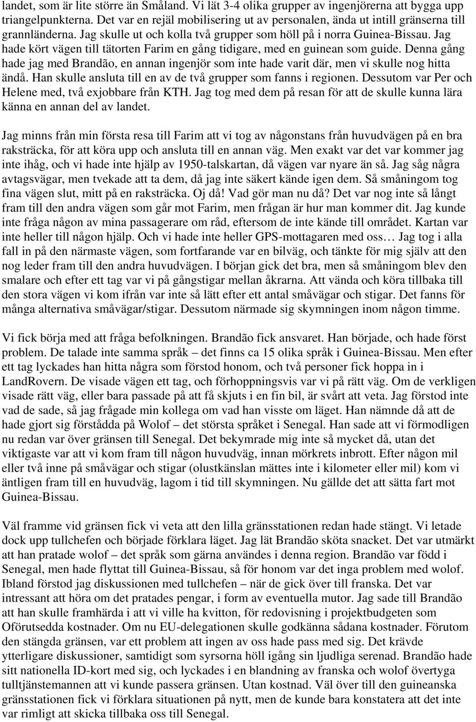 Jag hade kört vägen till tätorten Farim en gång tidigare, med en guinean som guide. Denna gång hade jag med Brandão, en annan ingenjör som inte hade varit där, men vi skulle nog hitta ändå.