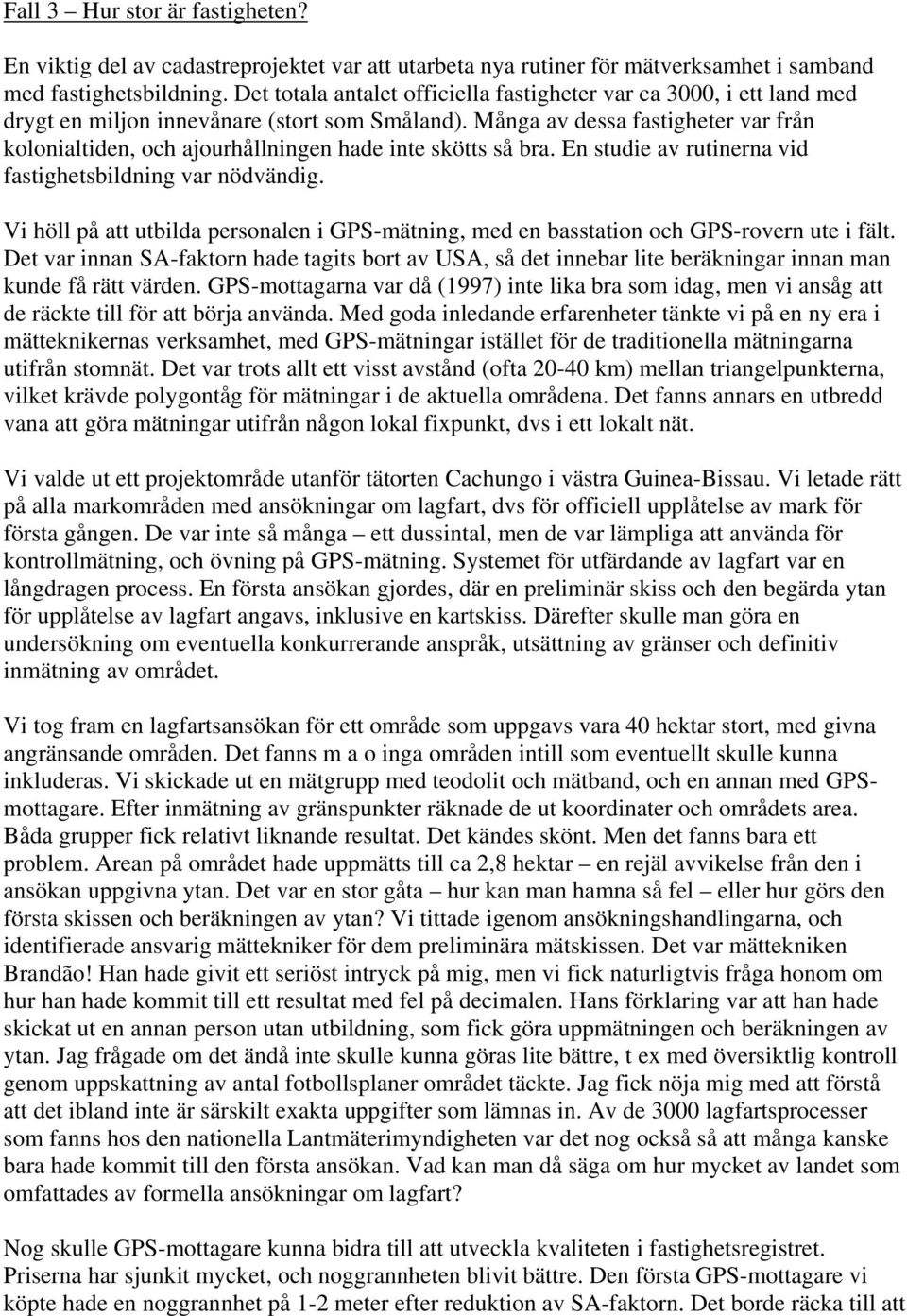 Många av dessa fastigheter var från kolonialtiden, och ajourhållningen hade inte skötts så bra. En studie av rutinerna vid fastighetsbildning var nödvändig.