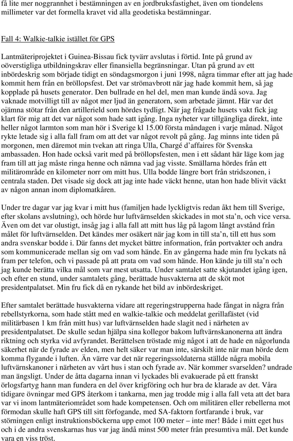 Utan på grund av ett inbördeskrig som började tidigt en söndagsmorgon i juni 1998, några timmar efter att jag hade kommit hem från en bröllopsfest.