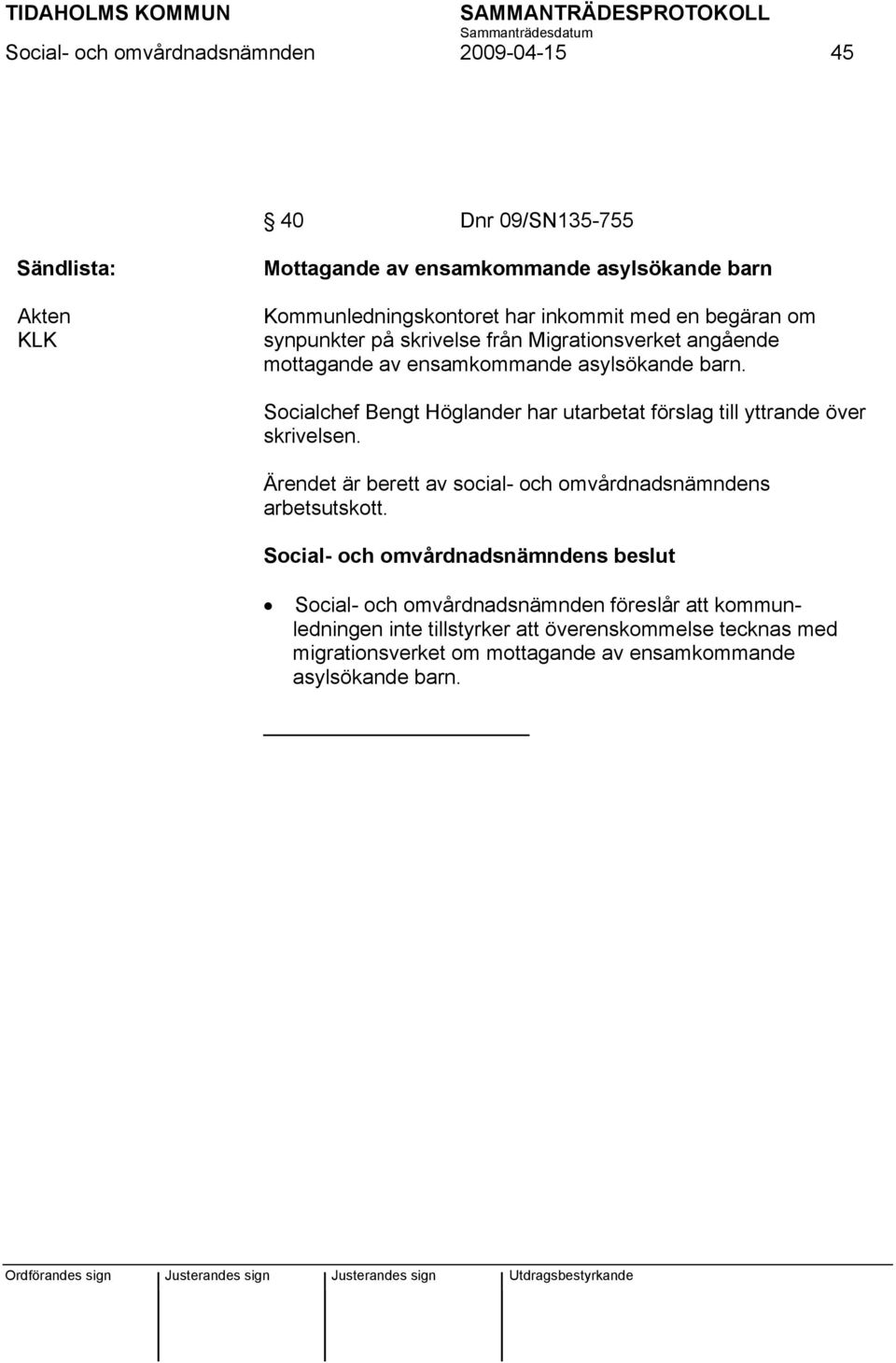 Socialchef Bengt Höglander har utarbetat förslag till yttrande över skrivelsen. Ärendet är berett av social- och omvårdnadsnämndens arbetsutskott.