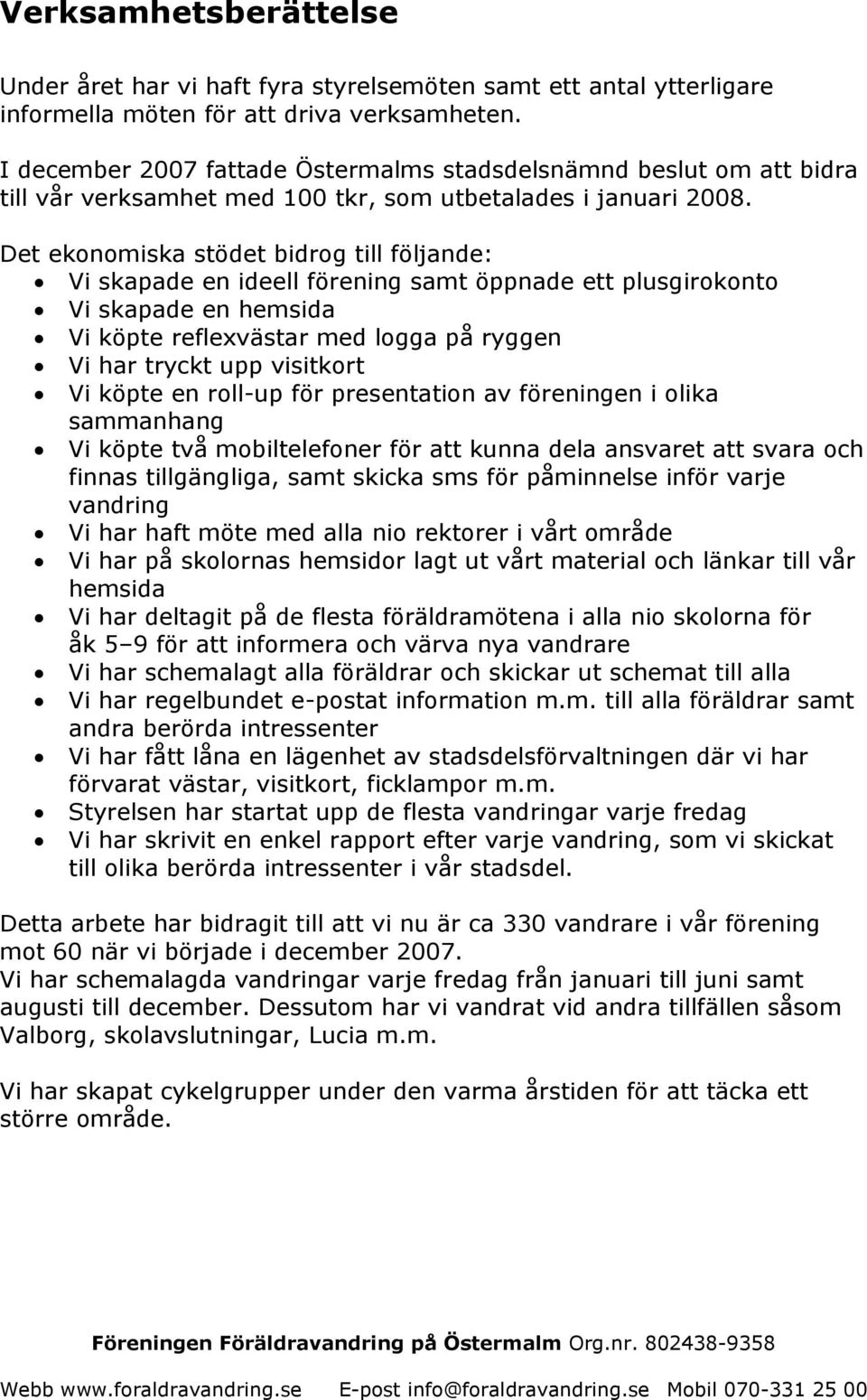 Det ekonomiska stödet bidrog till följande: Vi skapade en ideell förening samt öppnade ett plusgirokonto Vi skapade en hemsida Vi köpte reflexvästar med logga på ryggen Vi har tryckt upp visitkort Vi