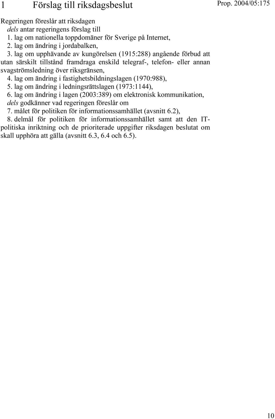 lag om ändring i fastighetsbildningslagen (1970:988), 5. lag om ändring i ledningsrättslagen (1973:1144), 6.