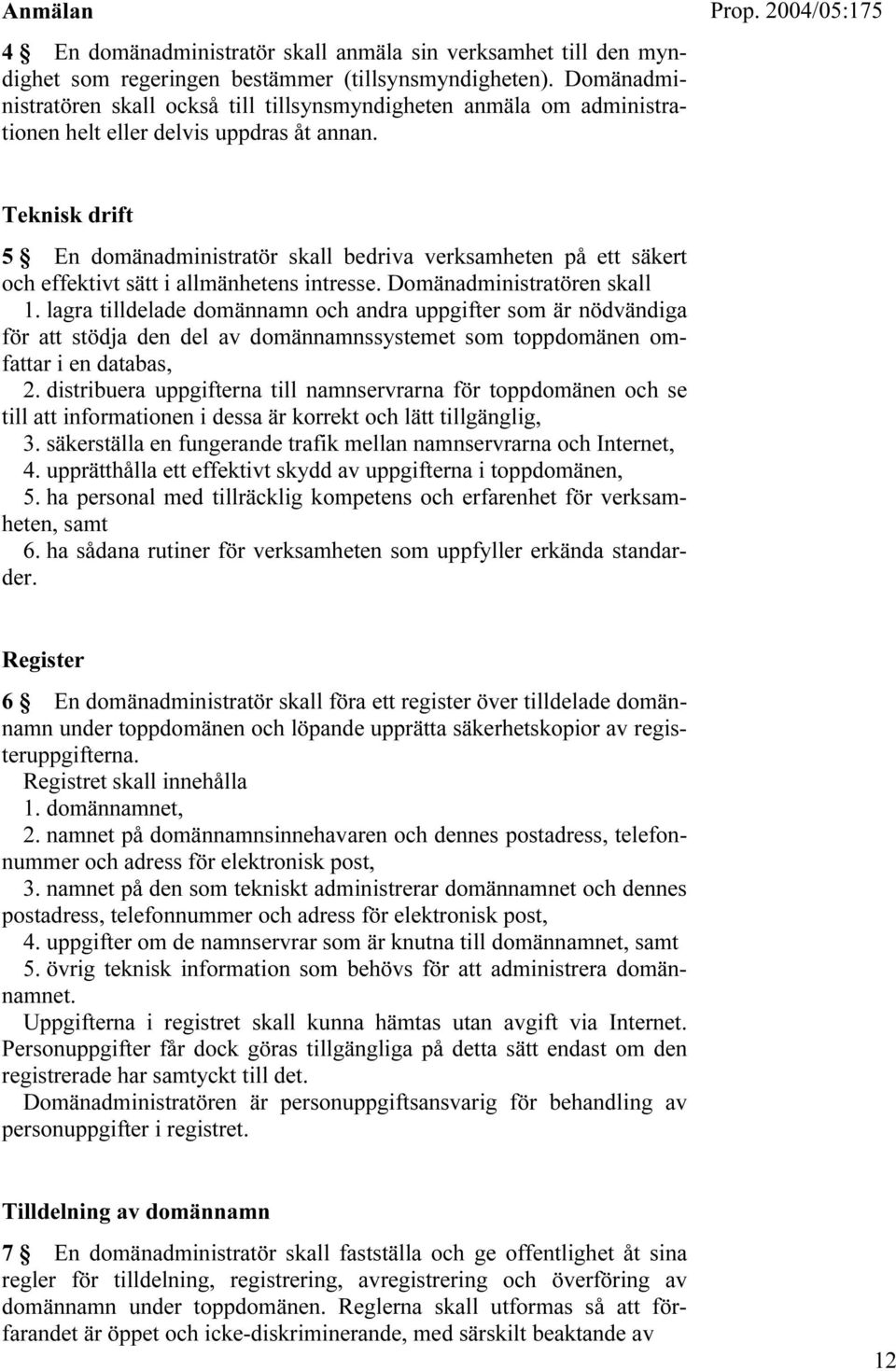 Teknisk drift 5 En domänadministratör skall bedriva verksamheten på ett säkert och effektivt sätt i allmänhetens intresse. Domänadministratören skall 1.