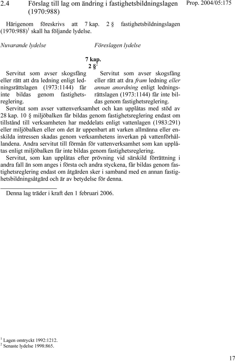 2 2 Servitut som avser skogsfång eller rätt att dra fram ledning eller annan anordning enligt ledningsrättslagen (1973:1144) får inte bildas genom fastighetsreglering.