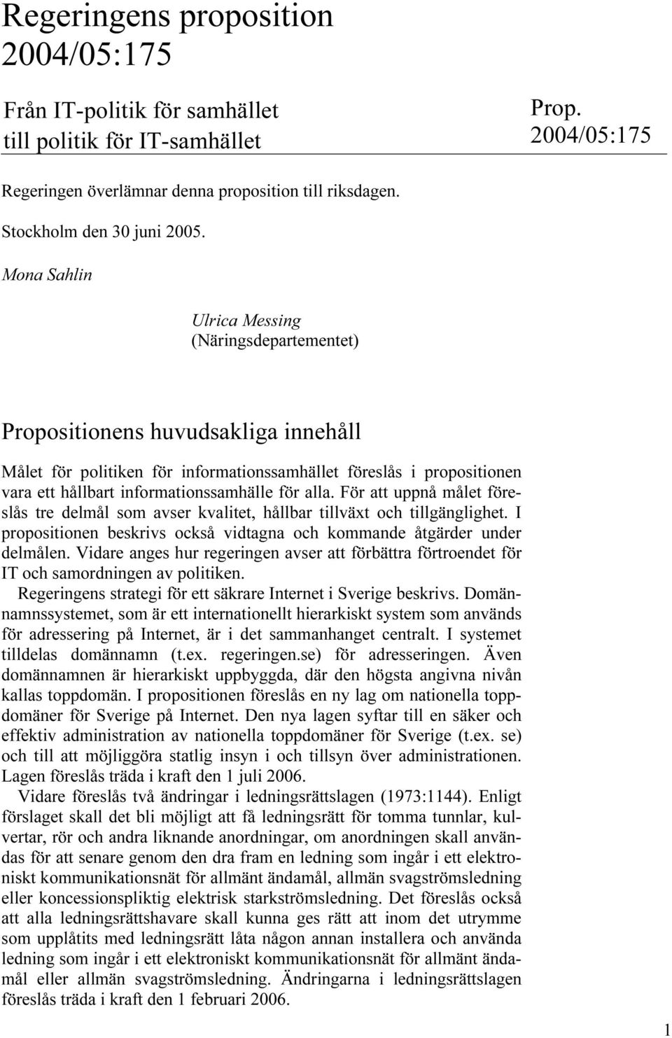 för alla. För att uppnå målet föreslås tre delmål som avser kvalitet, hållbar tillväxt och tillgänglighet. I propositionen beskrivs också vidtagna och kommande åtgärder under delmålen.