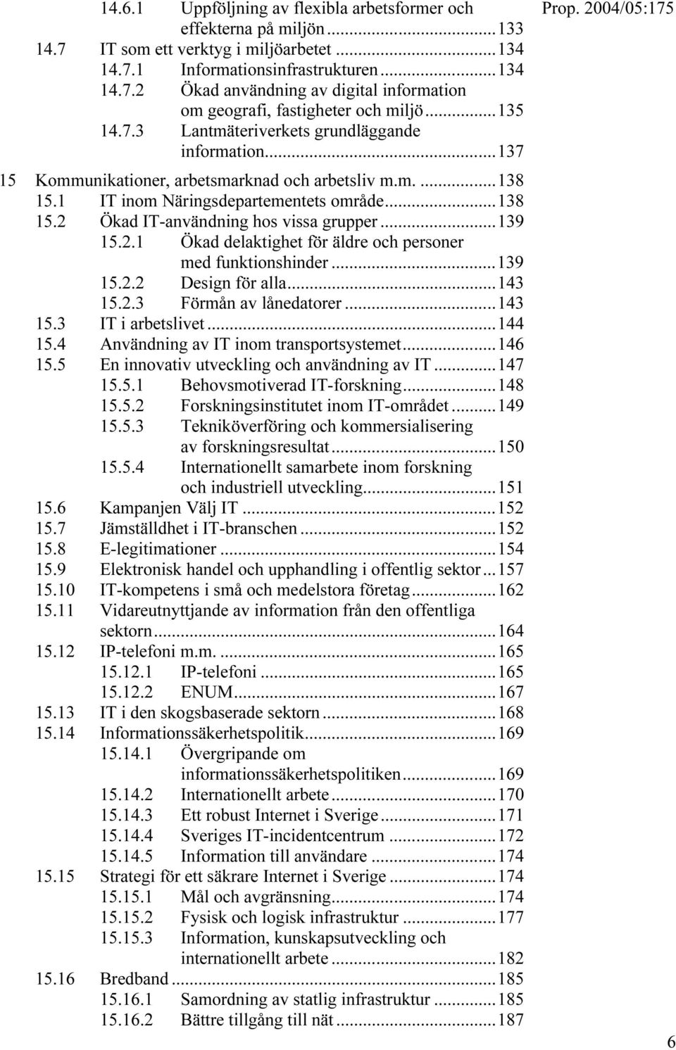 ..139 15.2.1 Ökad delaktighet för äldre och personer med funktionshinder...139 15.2.2 Design för alla...143 15.2.3 Förmån av lånedatorer...143 15.3 IT i arbetslivet...144 15.