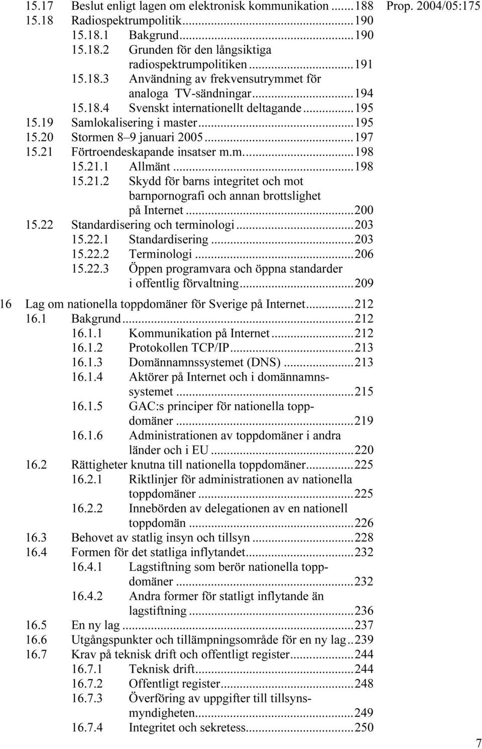 Förtroendeskapande insatser m.m...198 15.21.1 Allmänt...198 15.21.2 Skydd för barns integritet och mot barnpornografi och annan brottslighet på Internet...200 15.22 Standardisering och terminologi.