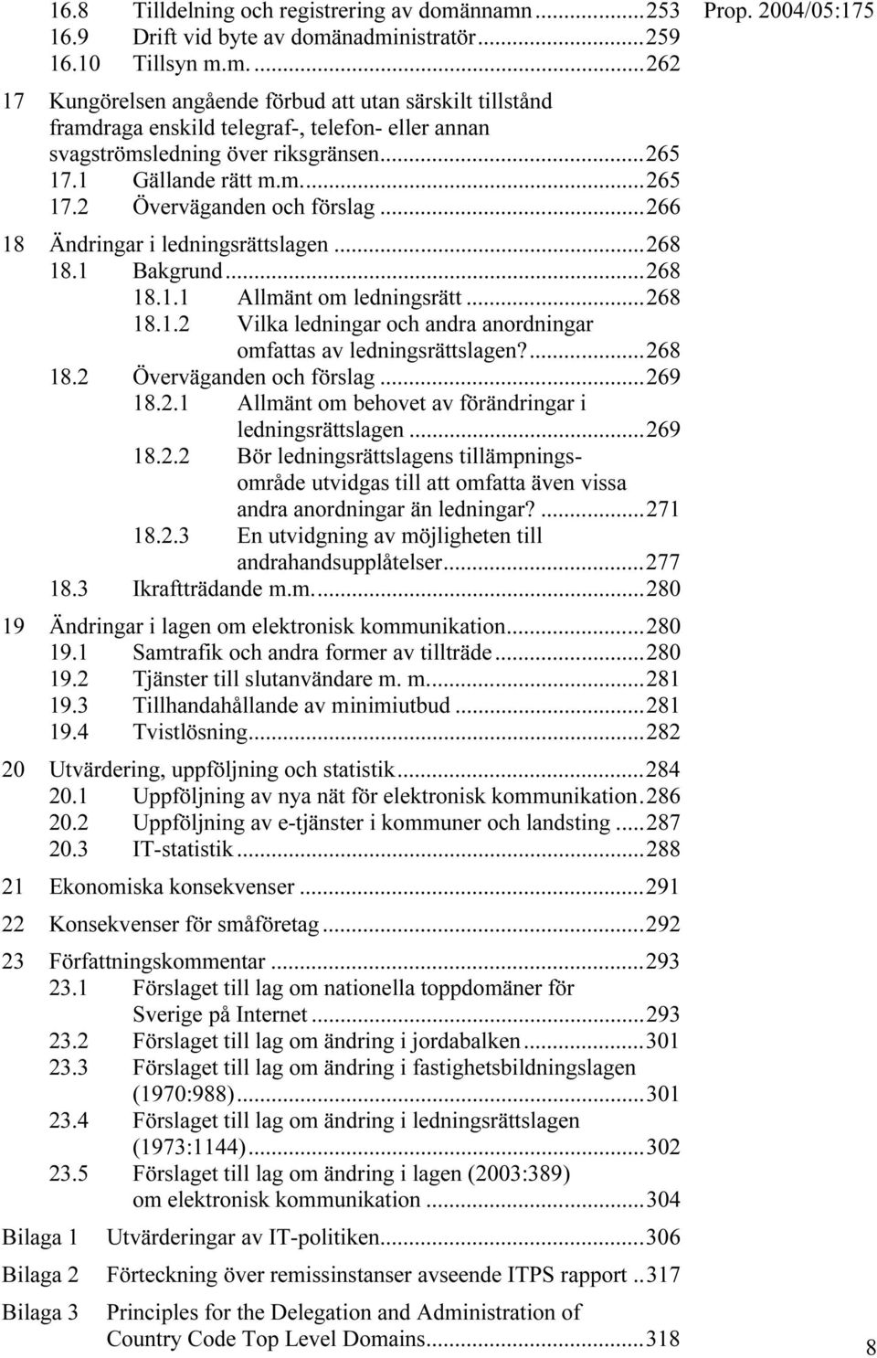 ...268 18.2 Överväganden och förslag...269 18.2.1 Allmänt om behovet av förändringar i ledningsrättslagen...269 18.2.2 Bör ledningsrättslagens tillämpningsområde utvidgas till att omfatta även vissa andra anordningar än ledningar?