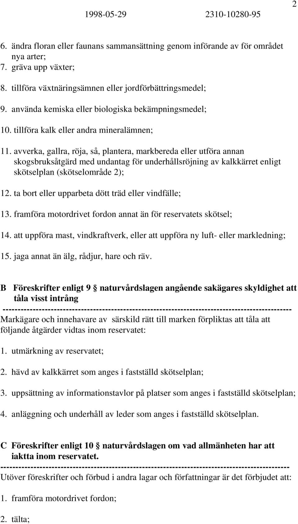 avverka, gallra, röja, så, plantera, markbereda eller utföra annan skogsbruksåtgärd med undantag för underhållsröjning av kalkkärret enligt skötselplan (skötselområde 2); 12.