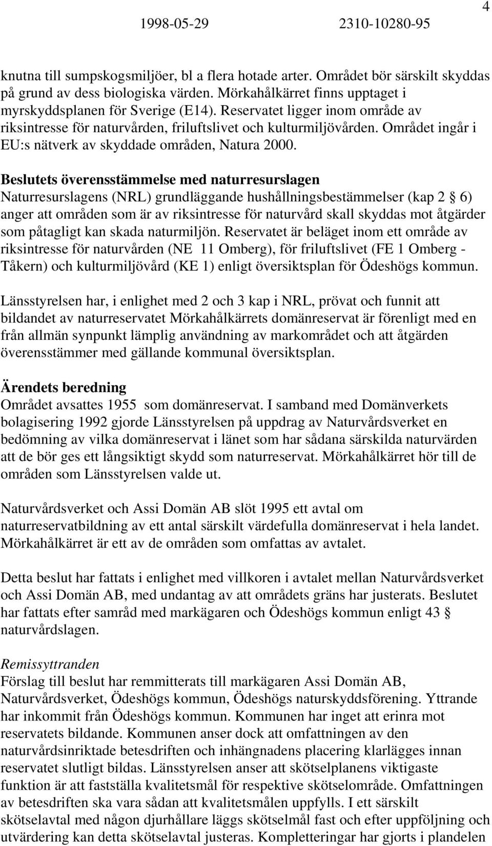 Beslutets överensstämmelse med naturresurslagen Naturresurslagens (NRL) grundläggande hushållningsbestämmelser (kap 2 6) anger att områden som är av riksintresse för naturvård skall skyddas mot