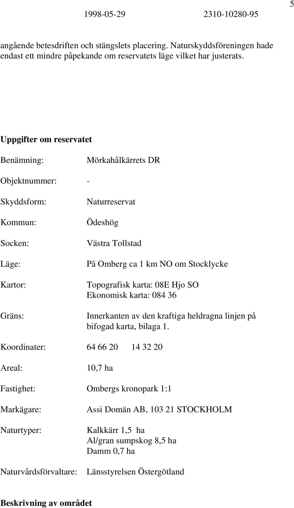 Stocklycke Topografisk karta: 08E Hjo SO Ekonomisk karta: 084 36 Innerkanten av den kraftiga heldragna linjen på bifogad karta, bilaga 1.