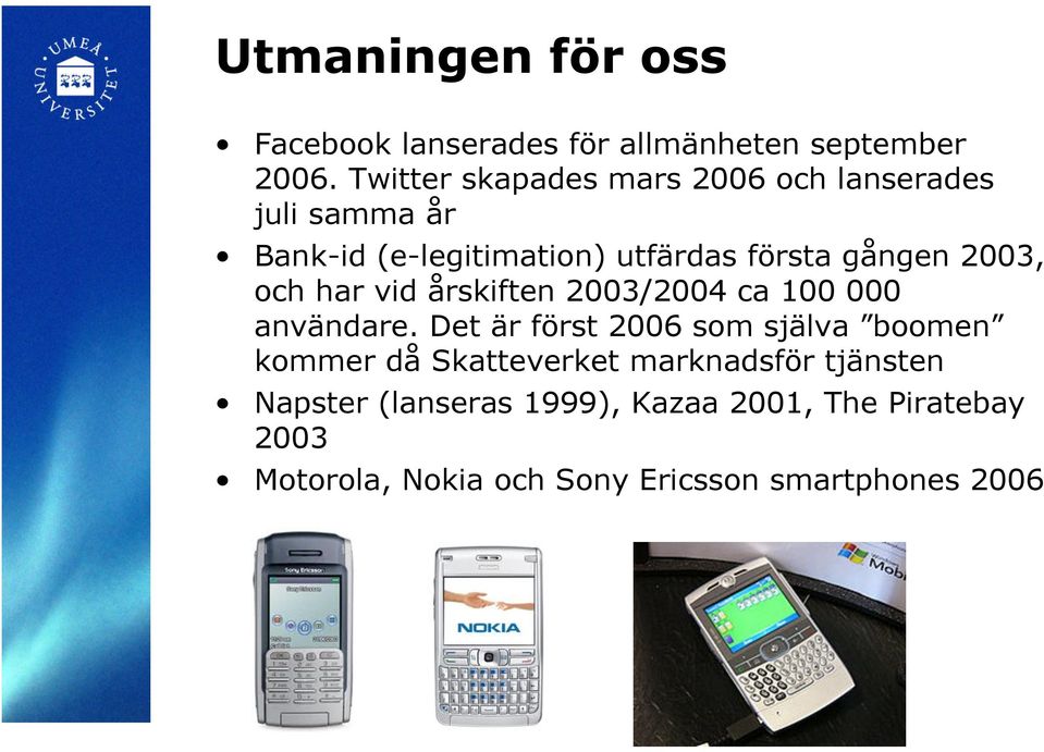 2003, och har vid årskiften 2003/2004 ca 100 000 användare.