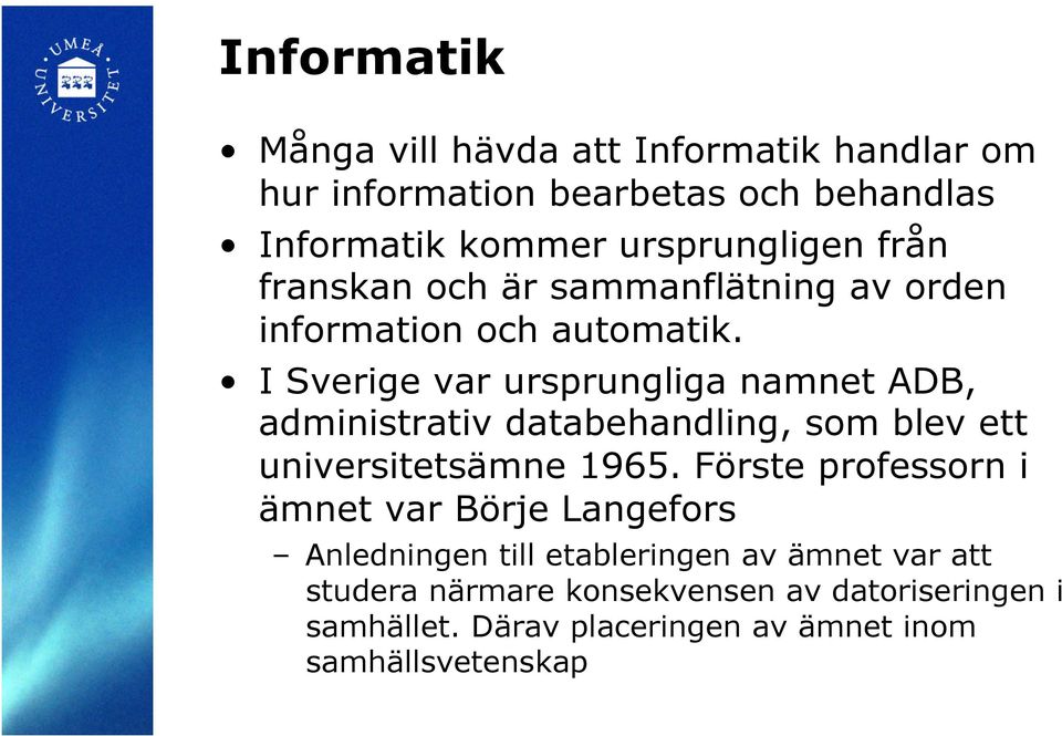 I Sverige var ursprungliga namnet ADB, administrativ databehandling, som blev ett universitetsämne 1965.