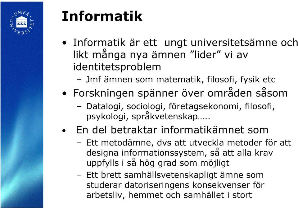 . En del betraktar informatikämnet som Ett metodämne, dvs att utveckla metoder för att designa informationssystem, så att alla krav