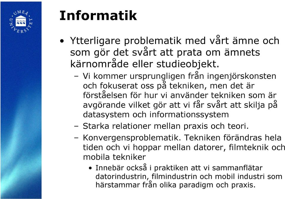 vi får svårt att skilja på datasystem och informationssystem Starka relationer mellan praxis och teori. Konvergensproblematik.